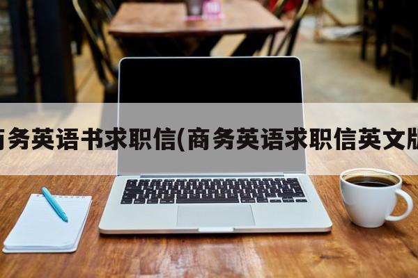 商务英语书求职信(商务英语求职信英文版)